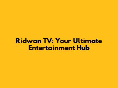 Ridwan TV: Your Ultimate Entertainment Hub