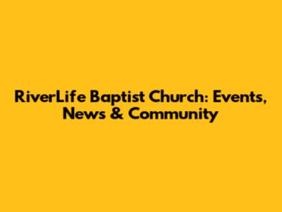 RiverLife Baptist Church: Events, News & Community
