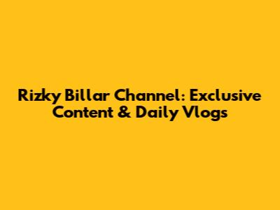 Rizky Billar Channel: Exclusive Content & Daily Vlogs