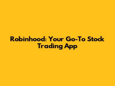 Robinhood: Your Go-To Stock Trading App