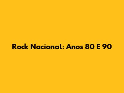Rock Nacional: Anos 80 E 90