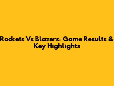 Rockets Vs Blazers: Game Results & Key Highlights