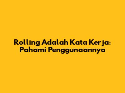 Rolling Adalah Kata Kerja: Pahami Penggunaannya