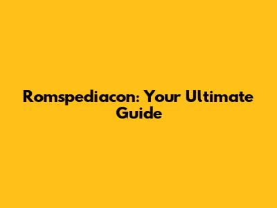 Romspediacon: Your Ultimate Guide