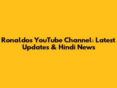 Ronaldo's YouTube Channel: Latest Updates & Hindi News
