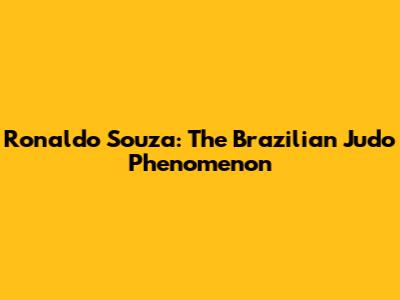 Ronaldo Souza: The Brazilian Judo Phenomenon