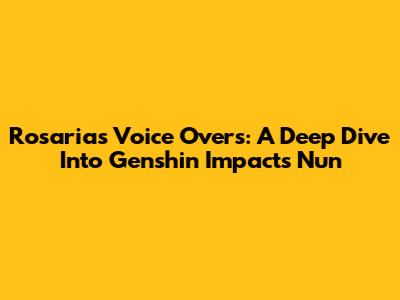 Rosaria's Voice Overs: A Deep Dive Into Genshin Impact's Nun