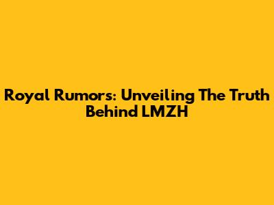 Royal Rumors: Unveiling The Truth Behind LMZH