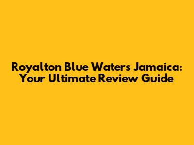 Royalton Blue Waters Jamaica: Your Ultimate Review Guide
