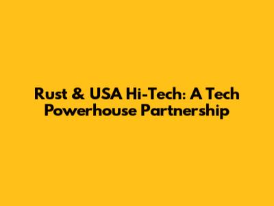 Rust & USA Hi-Tech: A Tech Powerhouse Partnership