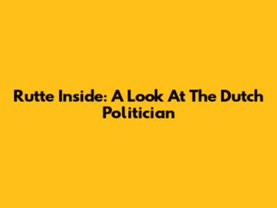 Rutte Inside: A Look At The Dutch Politician