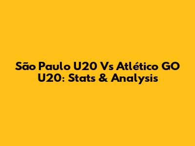 São Paulo U20 Vs Atlético GO U20: Stats & Analysis
