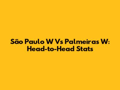 São Paulo W Vs Palmeiras W: Head-to-Head Stats