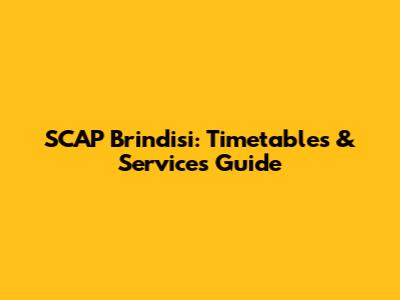 SCAP Brindisi: Timetables & Services Guide