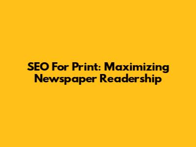 SEO For Print: Maximizing Newspaper Readership