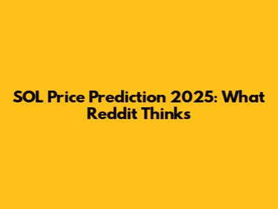SOL Price Prediction 2025: What Reddit Thinks
