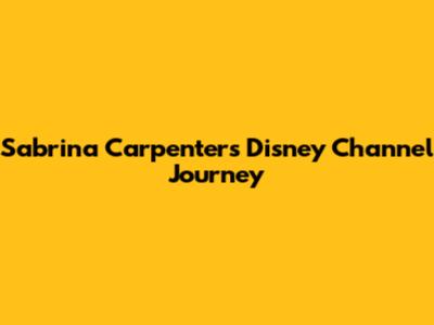 Sabrina Carpenter's Disney Channel Journey