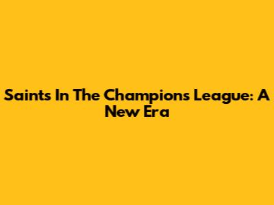 Saints In The Champions League: A New Era