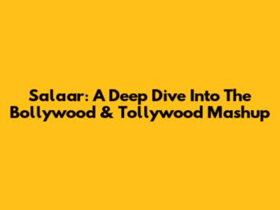Salaar: A Deep Dive Into The Bollywood & Tollywood Mashup