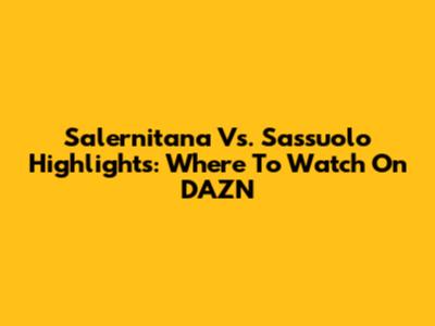 Salernitana Vs. Sassuolo Highlights: Where To Watch On DAZN