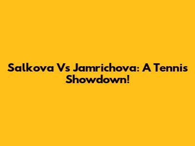Salkova Vs Jamrichova: A Tennis Showdown!