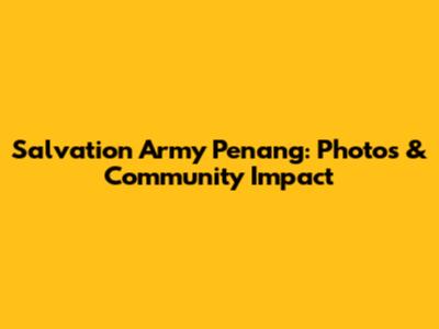 Salvation Army Penang: Photos & Community Impact