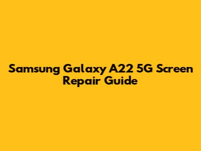 Samsung Galaxy A22 5G Screen Repair Guide