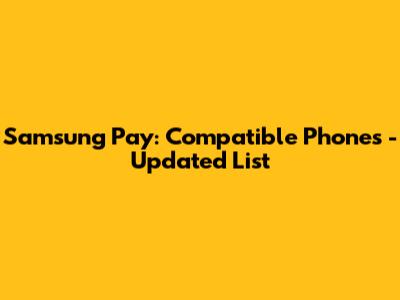 Samsung Pay: Compatible Phones - Updated List