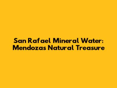 San Rafael Mineral Water: Mendoza's Natural Treasure
