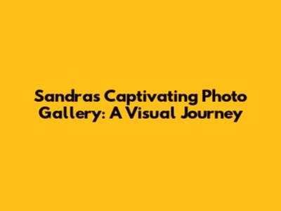 Sandra's Captivating Photo Gallery: A Visual Journey