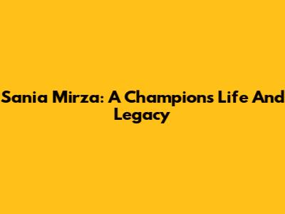 Sania Mirza: A Champion's Life And Legacy