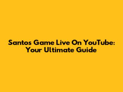 Santos Game Live On YouTube: Your Ultimate Guide