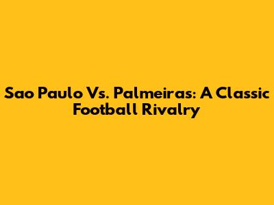 Sao Paulo Vs. Palmeiras: A Classic Football Rivalry