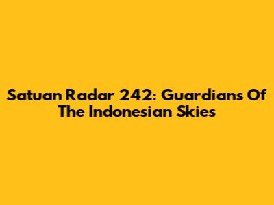 Satuan Radar 242: Guardians Of The Indonesian Skies