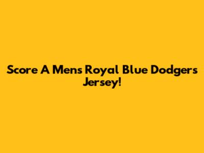 Score A Men's Royal Blue Dodgers Jersey!