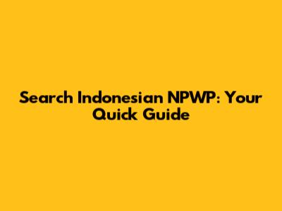 Search Indonesian NPWP: Your Quick Guide