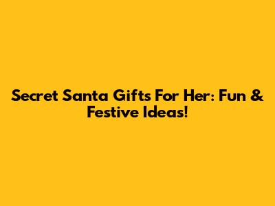 Secret Santa Gifts For Her: Fun & Festive Ideas!