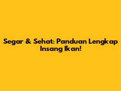 Segar & Sehat: Panduan Lengkap Insang Ikan!