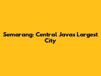 Semarang: Central Java's Largest City
