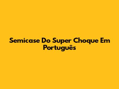 Semicase Do Super Choque Em Português