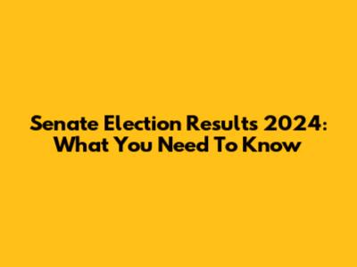 Senate Election Results 2024: What You Need To Know