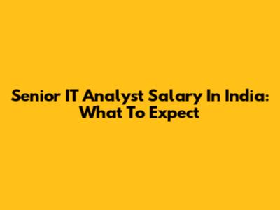 Senior IT Analyst Salary In India: What To Expect