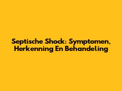 Septische Shock: Symptomen, Herkenning En Behandeling