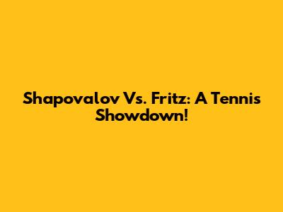 Shapovalov Vs. Fritz: A Tennis Showdown!