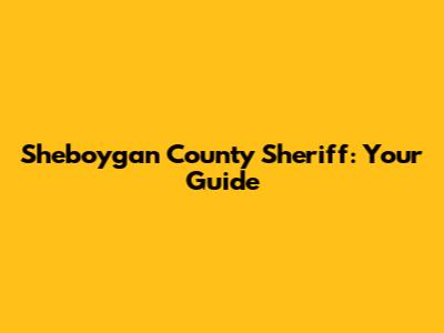 Sheboygan County Sheriff: Your Guide