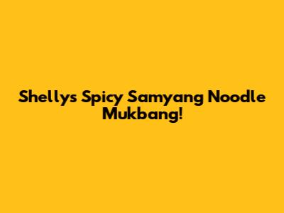 Shelly's Spicy Samyang Noodle Mukbang!