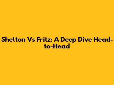 Shelton Vs Fritz: A Deep Dive Head-to-Head
