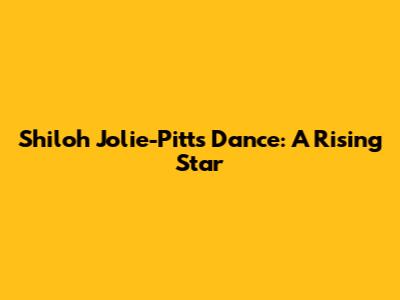 Shiloh Jolie-Pitt's Dance: A Rising Star