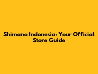 Shimano Indonesia: Your Official Store Guide