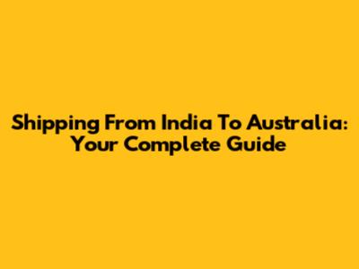 Shipping From India To Australia: Your Complete Guide